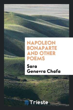 Napoleon Bonaparte and Other Poems de Sara Genevra Chafa