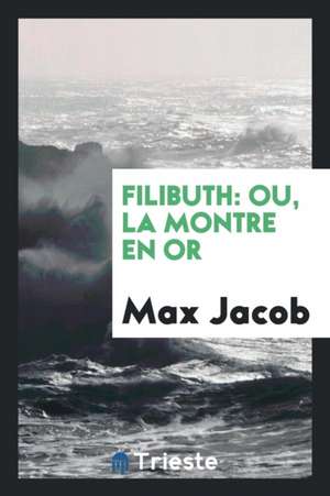 Filibuth: Ou, La Montre En or de Max Jacob