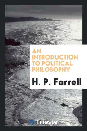 An Introduction to Political Philosophy de H. P. Farrell