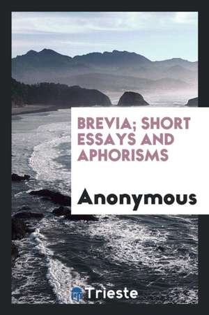 Brevia; Short Essays and Aphorisms de Anonymous