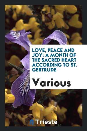 Love, Peace and Joy: A Month of the Sacred Heart According to St. Gertrude de Various