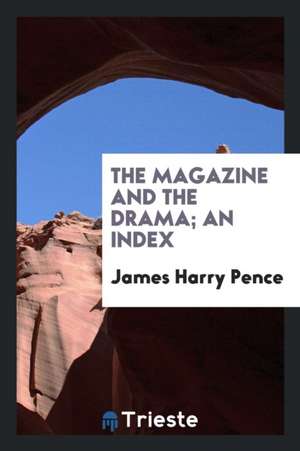 The Magazine and the Drama; An Index de James Harry Pence