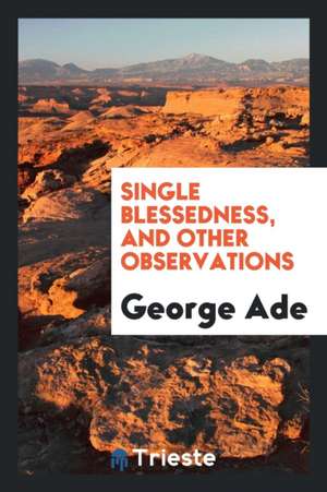 Single Blessedness, and Other Observations de George Ade