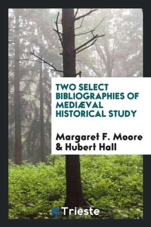 Two Select Bibliographies of Mediæval Historical Study de Margaret F. Moore