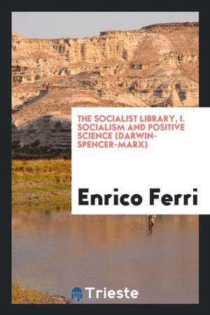 The Socialist Library, I. Socialism and Positive Science (Darwin-Spencer-Marx) de Enrico Ferri