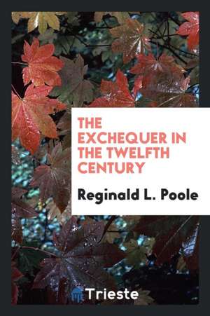 The Exchequer in the Twelfth Century de Reginald L. Poole