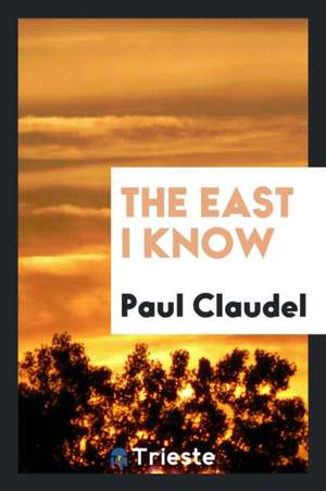 The East I Know de Paul Claudel