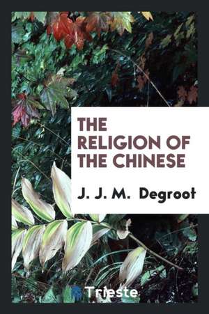 The Religion of the Chinese de J. J. M. Degroot