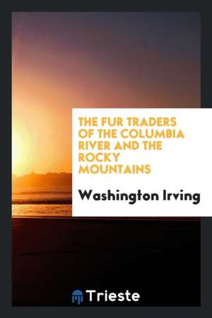 The Fur Traders of the Columbia River and the Rocky Mountains de Washington Irving