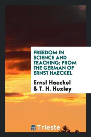 Freedom in Science and Teaching; From the German of Ernst Haeckel de Ernst Haeckel