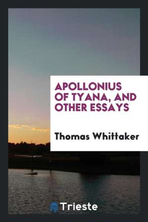 Apollonius of Tyana, and Other Essays de Thomas Whittaker