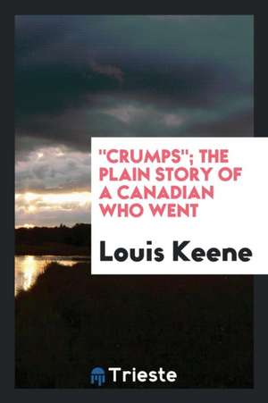 Crumps; The Plain Story of a Canadian Who Went de Louis Keene