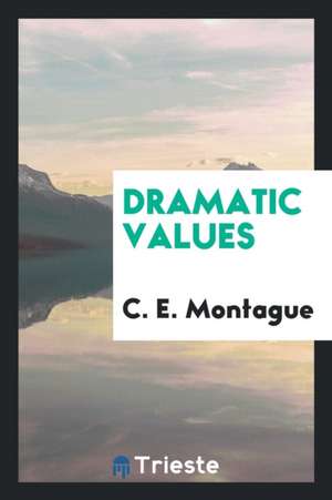 Dramatic Values de C. E. Montague