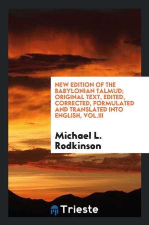 New Edition of the Babylonian Talmud; Original Text, Edited, Corrected, Formulated and Translated Into English, Vol.III de Michael L. Rodkinson