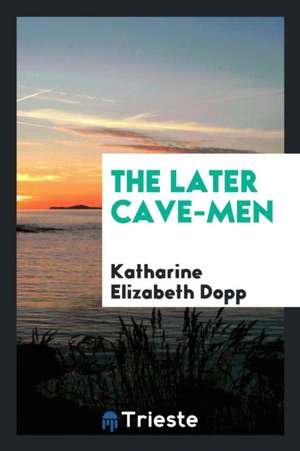 The Later Cave-Men de Katharine Elizabeth Dopp