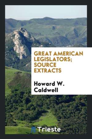 Great American Legislators; Source Extracts de Howard W. Caldwell