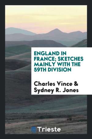 England in France; Sketches Mainly with the 59th Division de Charles Vince