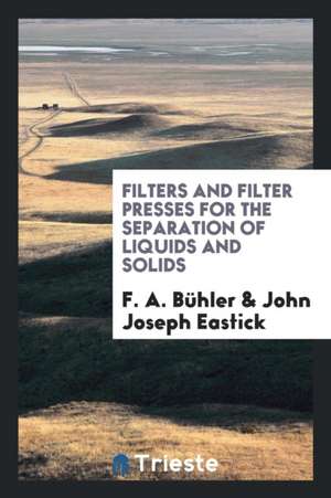 Filters and Filter Presses for the Separation of Liquids and Solids de F. a. Buhler