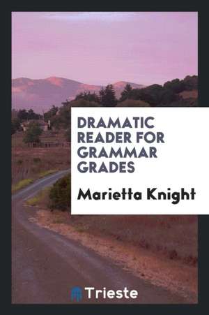 Dramatic Reader for Grammar Grades de Marietta Knight