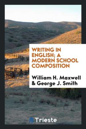 Writing in English; A Modern School Composition de William H. Maxwell