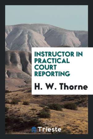 Instructor in Practical Court Reporting de H. W. Thorne