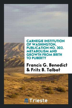 Carnegie Institution of Washington, Publication No. 302. Metabolism and Growth from Birth to Puberty de Francis G. Benedict