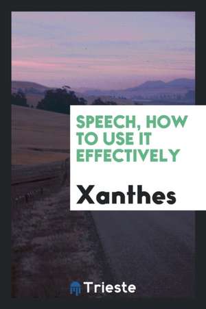 Speech, How to Use It Effectively de Xanthes