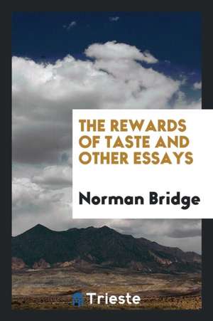 The Rewards of Taste, and Other Essays de Norman Bridge