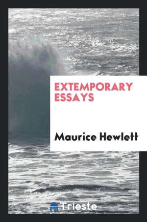 Extemporary Essays de Maurice Hewlett