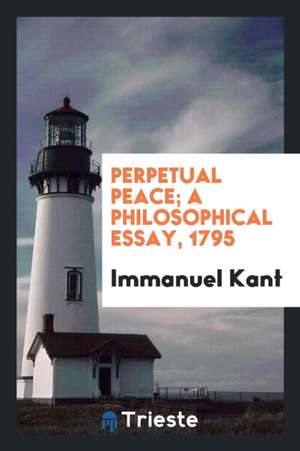 Perpetual Peace; A Philosophical Essay, 1795 de Immanuel Kant