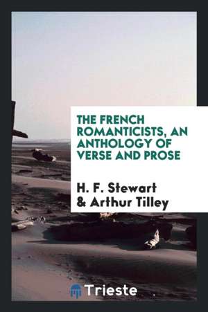 The French Romanticists, an Anthology of Verse and Prose de H. F. Stewart