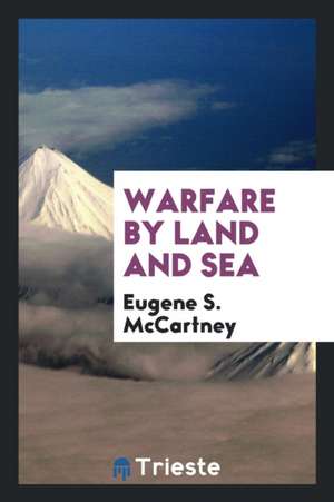 Warfare by Land and Sea de Eugene S. McCartney