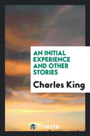 An Initial Experience and Other Stories de Charles King