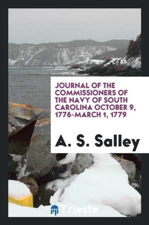 Journal of the Commissioners of the Navy of South Carolina October 9, 1776-March 1, 1779 de A. S. Salley