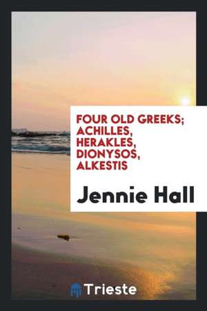 Four Old Greeks; Achilles, Herakles, Dionysos, Alkestis de Jennie Hall