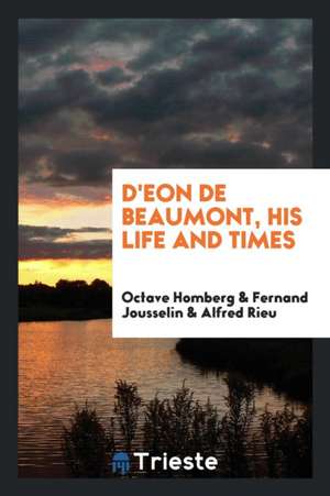 D'Eon de Beaumont, His Life and Times de Octave Homberg