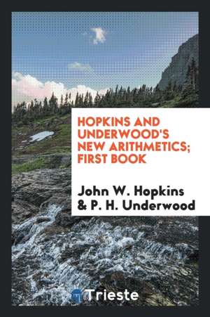 Hopkins and Underwood's New Arithmetics; First Book de John W. Hopkins