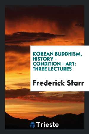 Korean Buddhism, History - Condition - Art: Three Lectures de Frederick Starr