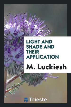 Light and Shade and Their Application de M. Luckiesh