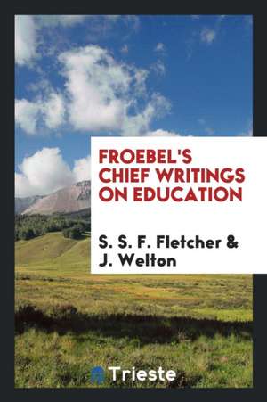 Froebel's Chief Writings on Education de S. S. F. Fletcher