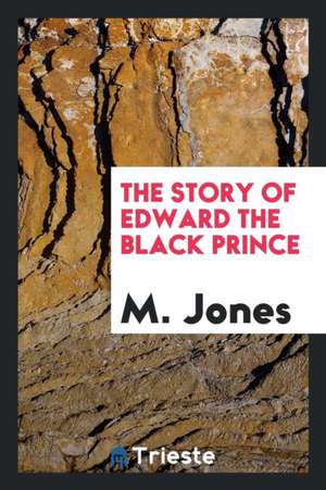 The Story of Edward the Black Prince de M. Jones