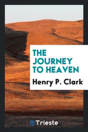 The Journey to Heaven de Henry P. Clark