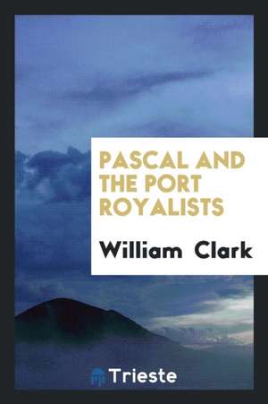 Pascal and the Port Royalists de William Clark