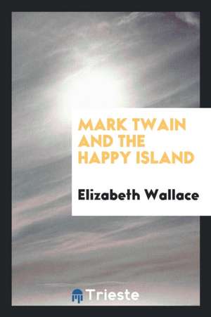 Mark Twain and the Happy Island de Elizabeth Wallace