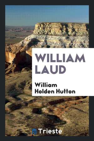 William Laud de William Holden Hutton