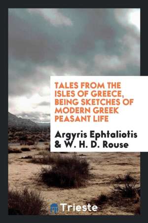 Tales from the Isles of Greece, Being Sketches of Modern Greek Peasant Life de Argyris Ephtaliotis