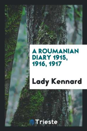 A Roumanian Diary, 1915, 1917 de Dorothy Kennard