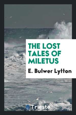 The Lost Tales of Miletus de Edward George Earle Lytto Bulwer-Lytton