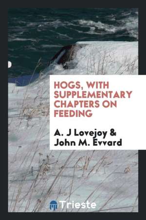 Hogs, with Supplementary Chapters on Feeding de A. J. Lovejoy