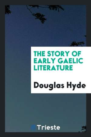 The Story of Early Gaelic Literature de Douglas Hyde